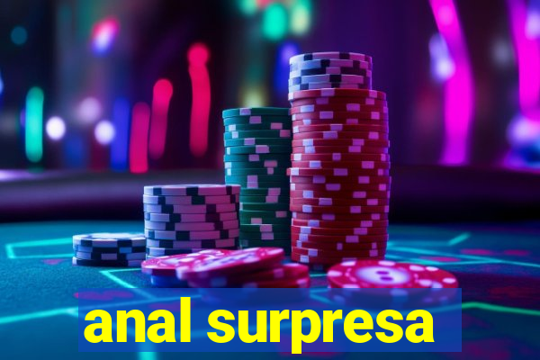 anal surpresa